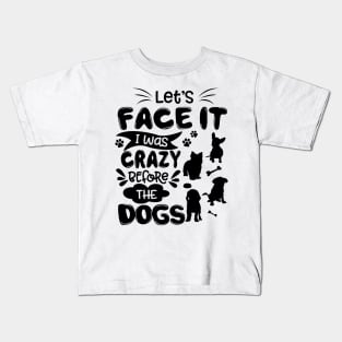 Let_s Face It I Was Crazy Before The dogs Gift Kids T-Shirt